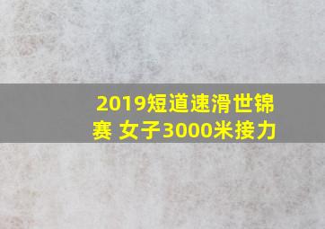 2019短道速滑世锦赛 女子3000米接力